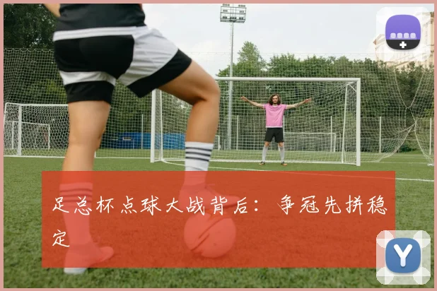 足总杯点球大战背后：争冠先拼稳定